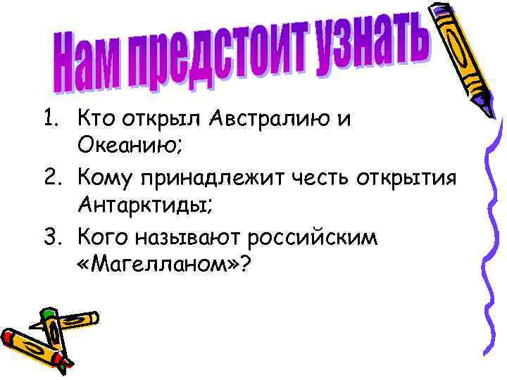 1. Кто открыл Австралию и Океанию; 2. Кому принадлежит честь открытия Антарктиды; 3. Кого