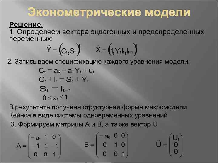 Эконометрические модели Решение. 1. Определяем вектора эндогенных и предопределенных переменных: 2. Записываем спецификацию каждого