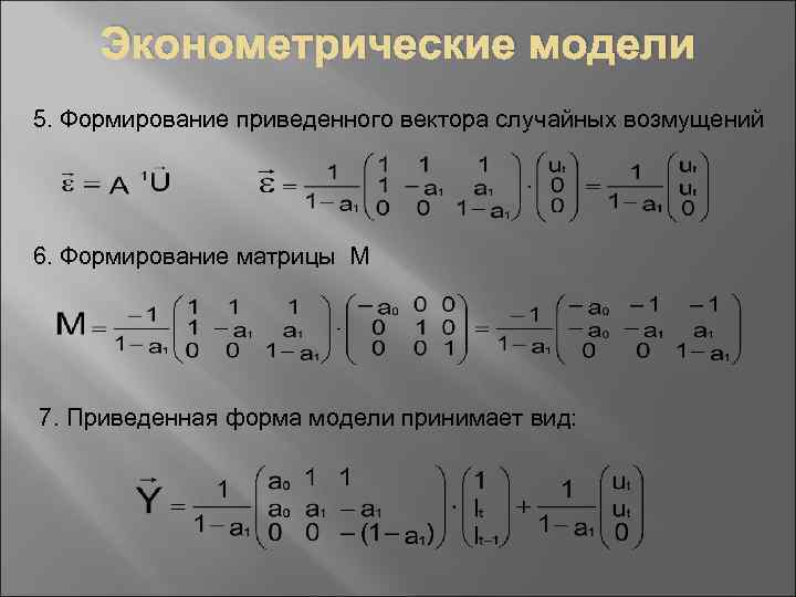 Эконометрические модели 5. Формирование приведенного вектора случайных возмущений 6. Формирование матрицы М 7. Приведенная