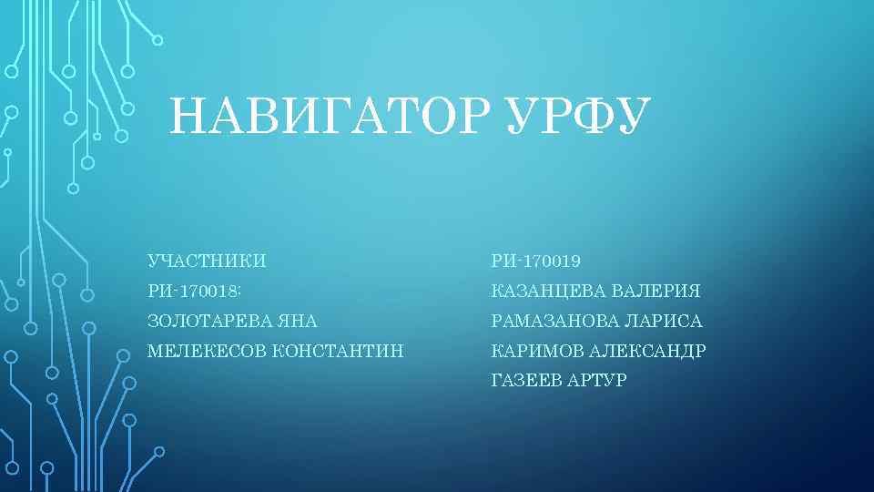 НАВИГАТОР УРФУ УЧАСТНИКИ РИ-170019 РИ-170018: КАЗАНЦЕВА ВАЛЕРИЯ ЗОЛОТАРЕВА ЯНА РАМАЗАНОВА ЛАРИСА МЕЛЕКЕСОВ КОНСТАНТИН КАРИМОВ