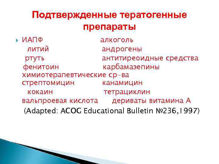 Подтвержденные тератогенные препараты ИАПФ алкоголь литий андрогены ртуть антитиреоидные средства фенитоин карбамазепины химиотерапевтические ср-ва