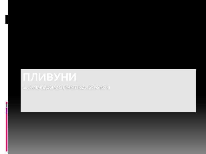 ПЛИВУНИ (ЗАГАЛЬНІ ВІДОМОСТІ, ТА МЕТОДИ БОРОТЬБИ) 