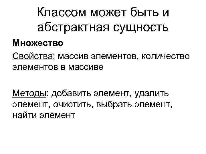 Классом может быть и абстрактная сущность Множество Свойства: массив элементов, количество элементов в массиве
