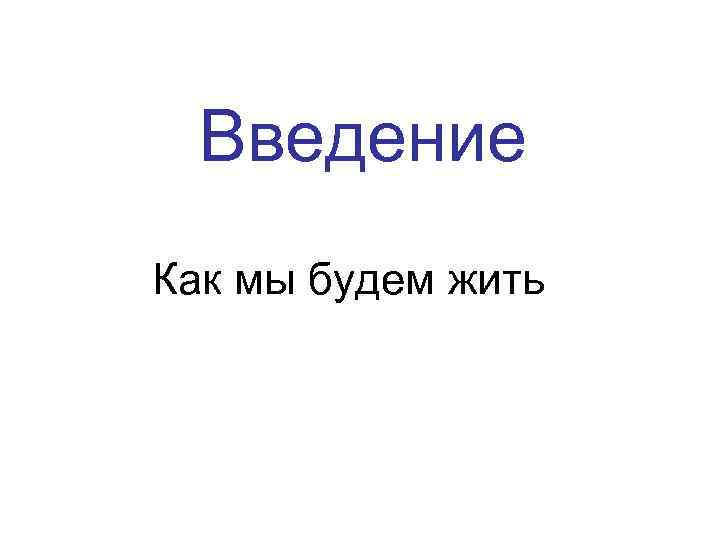 Введение Как мы будем жить 