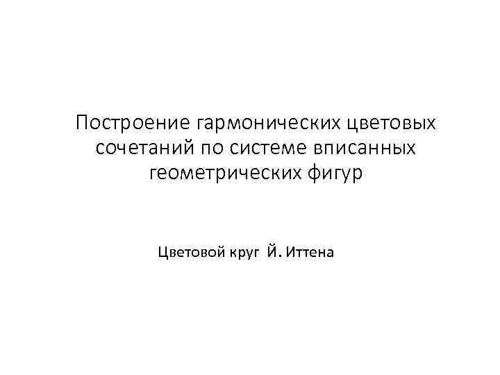 Построение гармонических цветовых сочетаний по системе вписанных геометрических фигур Цветовой круг Й. Иттена 