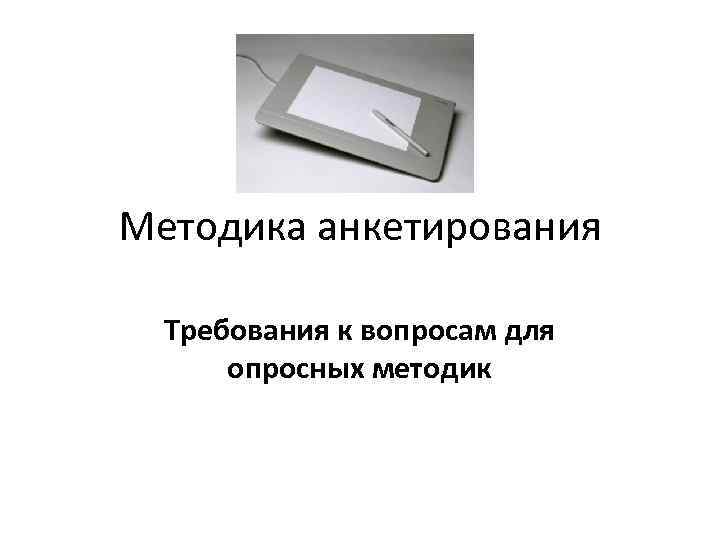 Методика анкетирования Требования к вопросам для опросных методик 