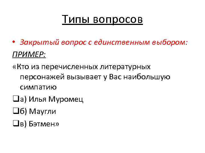 Типы вопросов • Закрытый вопрос с единственным выбором: ПРИМЕР: «Кто из перечисленных литературных персонажей