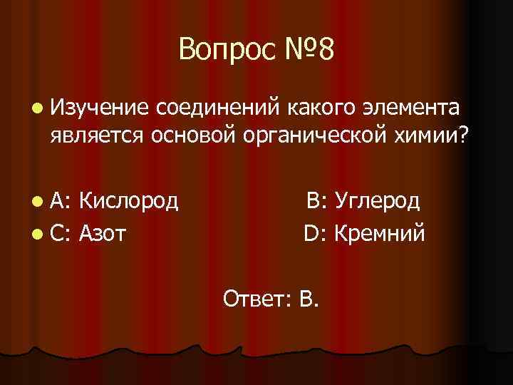 Вопрос № 8 l Изучение соединений какого элемента является основой органической химии? l A:
