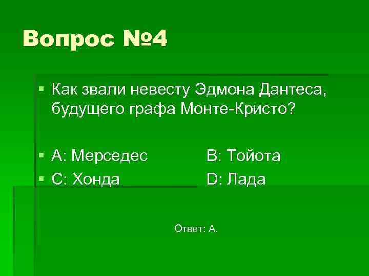 Вопрос № 4 § Как звали невесту Эдмона Дантеса, будущего графа Монте-Кристо? § A: