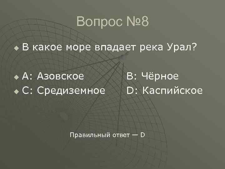 Вопрос № 8 u В какое море впадает река Урал? A: Азовское u C: