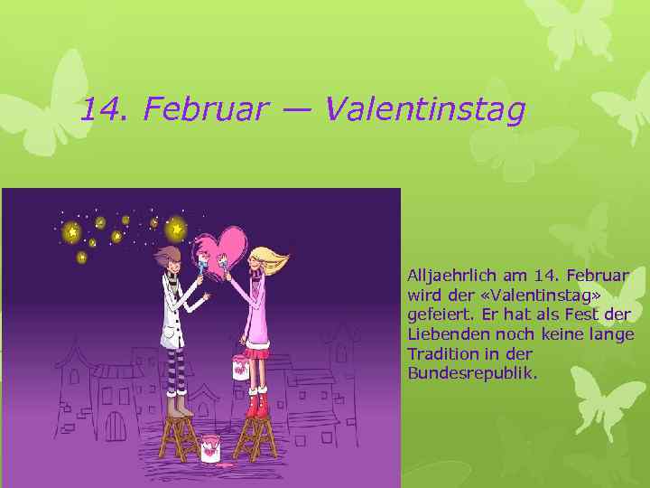 14. Februar — Valentinstag Alljaehrlich am 14. Februar wird der «Valentinstag» gefeiert. Er hat