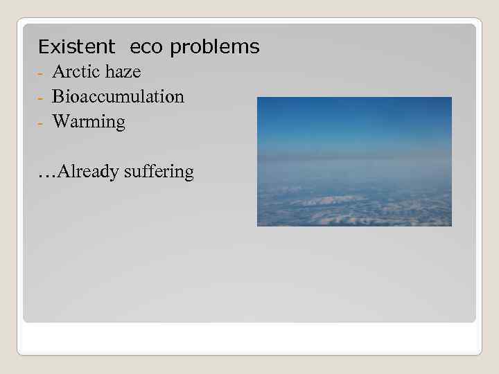 Existent eco problems - Arctic haze - Bioaccumulation - Warming …Already suffering 