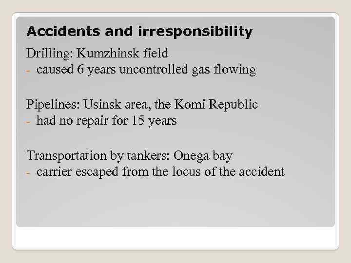 Accidents and irresponsibility Drilling: Kumzhinsk field - caused 6 years uncontrolled gas flowing Pipelines: