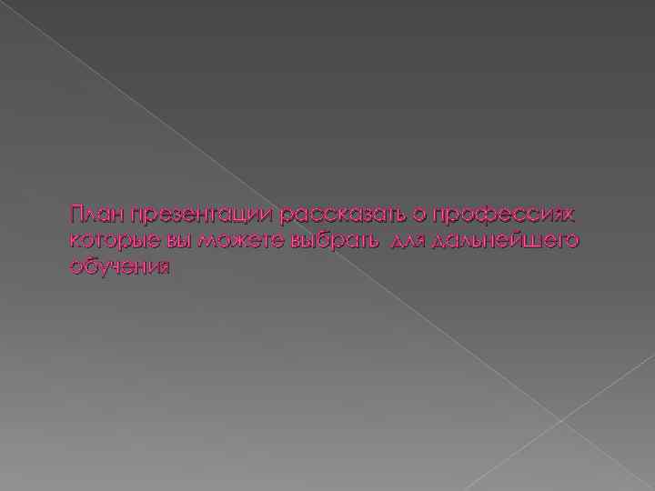 План презентации рассказать о профессиях которые вы можете выбрать для дальнейшего обучения 