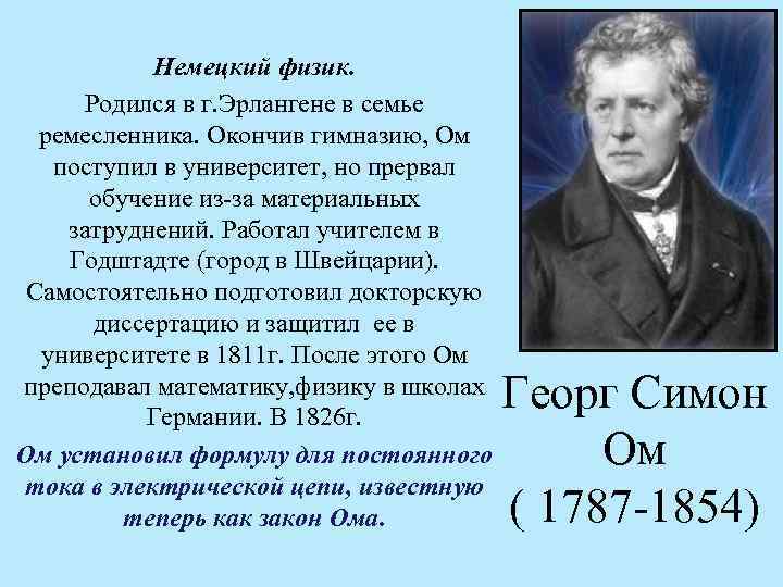 Немецкий физик. Родился в г. Эрлангене в семье ремесленника. Окончив гимназию, Ом поступил в