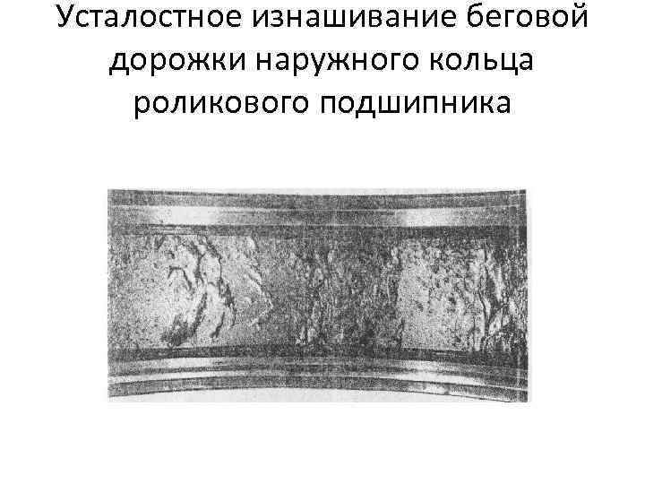Усталостное изнашивание беговой дорожки наружного кольца роликового подшипника 