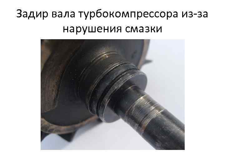 Задир вала турбокомпрессора из за нарушения смазки 
