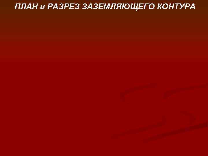 ПЛАН и РАЗРЕЗ ЗАЗЕМЛЯЮЩЕГО КОНТУРА 