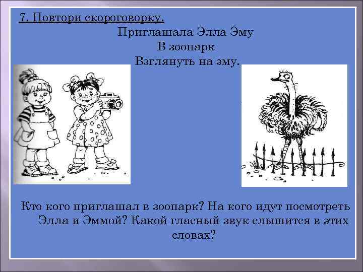 7. Повтори скороговорку. Приглашала Элла Эму В зоопарк Взглянуть на эму. Кто кого приглашал