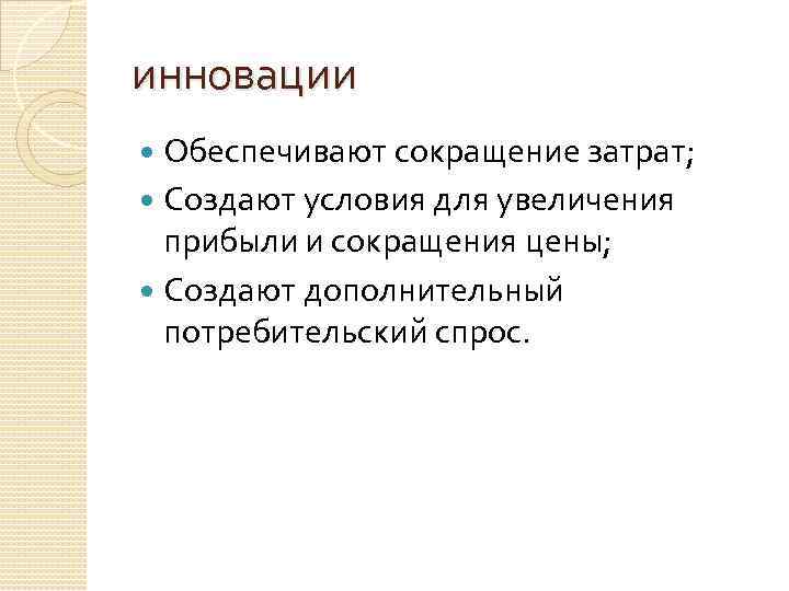 инновации Обеспечивают сокращение затрат; Создают условия для увеличения прибыли и сокращения цены; Создают дополнительный