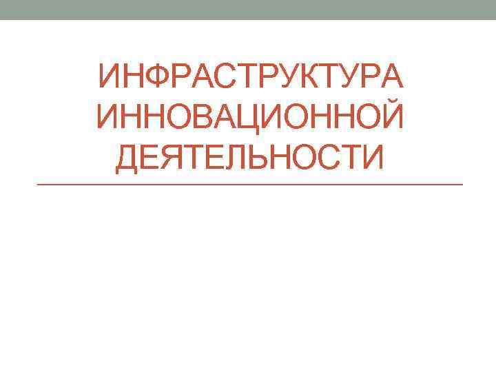 ИНФРАСТРУКТУРА ИННОВАЦИОННОЙ ДЕЯТЕЛЬНОСТИ 