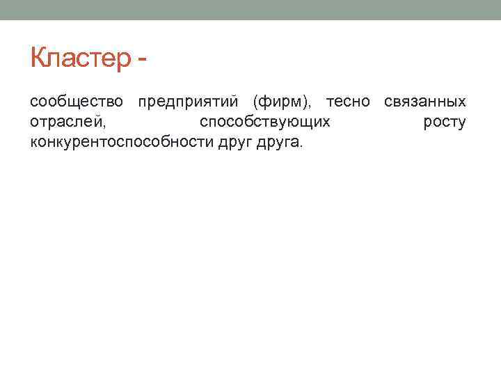Кластер сообщество предприятий (фирм), тесно связанных отраслей, способствующих росту конкурентоспособности друга. 