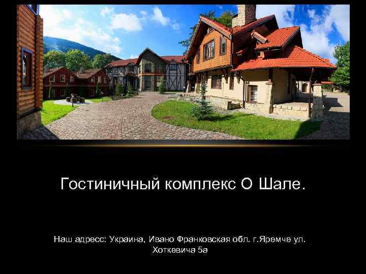 Гостиничный комплекс О Шале. Наш адресс: Украина, Ивано Франковская обл. г. Яремче ул. Хоткевича