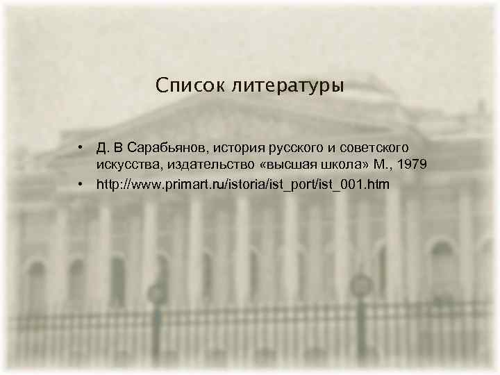 Список литературы • Д. В Сарабьянов, история русского и советского искусства, издательство «высшая школа»