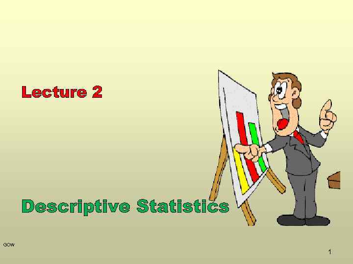 Lecture 2 Descriptive Statistics GOW 1 