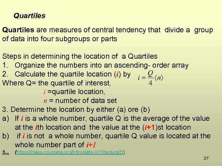 Quartiles are measures of central tendency that divide a group of data into four