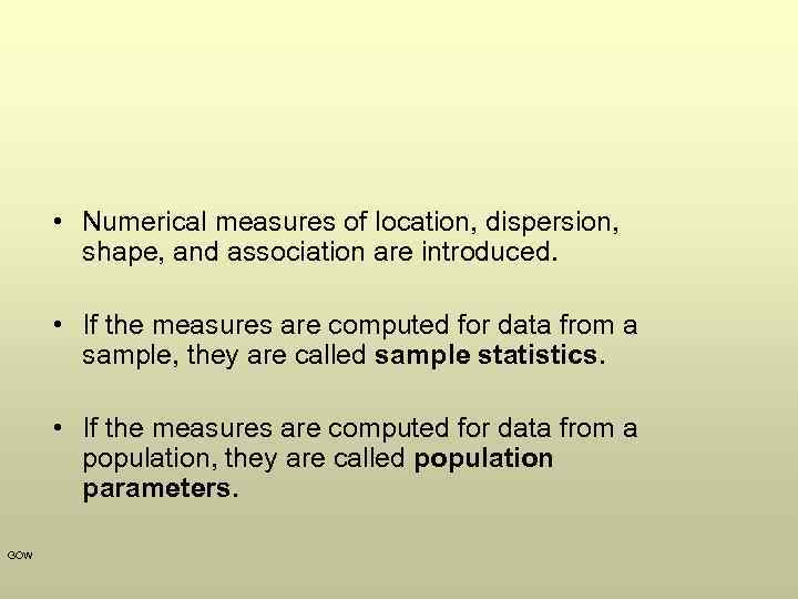  • Numerical measures of location, dispersion, shape, and association are introduced. • If