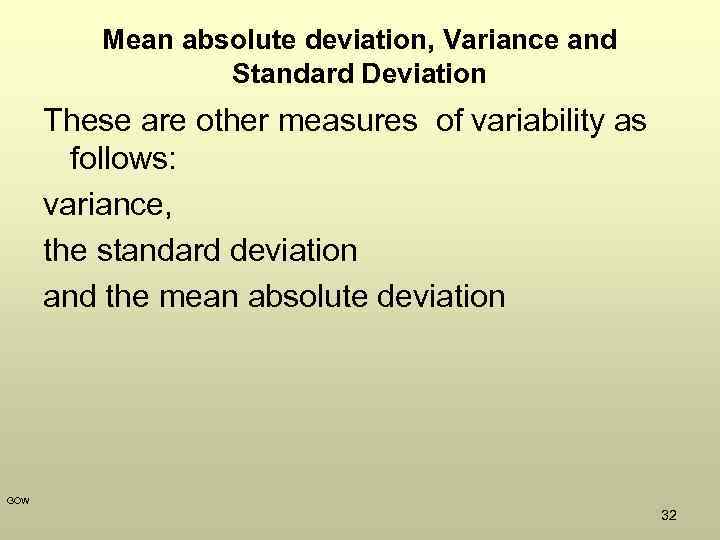 Mean absolute deviation, Variance and Standard Deviation These are other measures of variability as