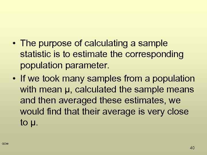  • The purpose of calculating a sample statistic is to estimate the corresponding