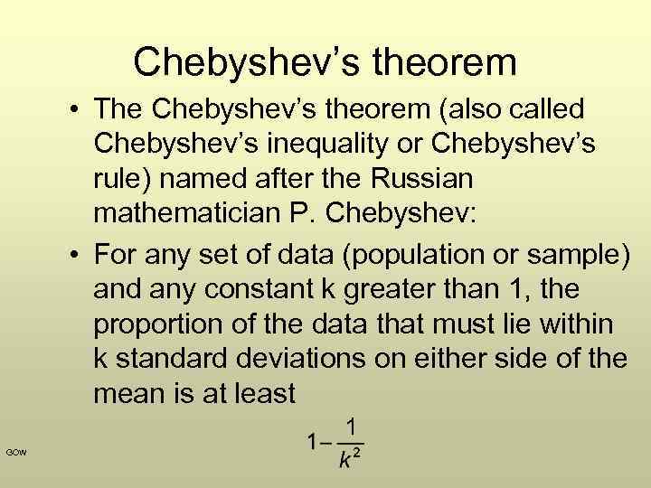 Chebyshev’s theorem • The Chebyshev’s theorem (also called Chebyshev’s inequality or Chebyshev’s rule) named