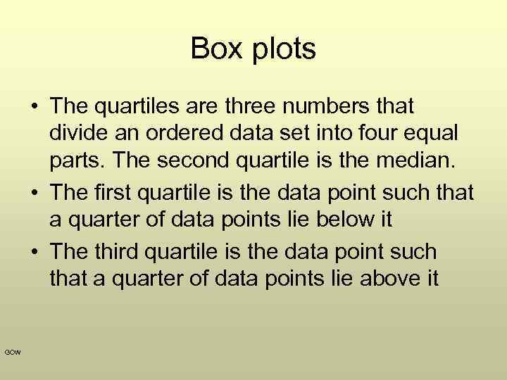 Box plots • The quartiles are three numbers that divide an ordered data set