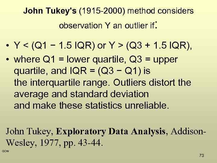John Tukey's (1915 -2000) method considers observation Y an outlier if: • Y <