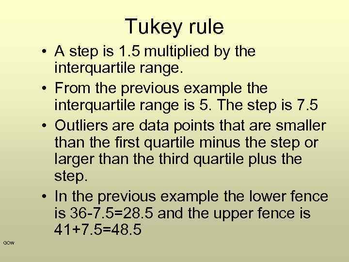 Tukey rule • A step is 1. 5 multiplied by the interquartile range. •