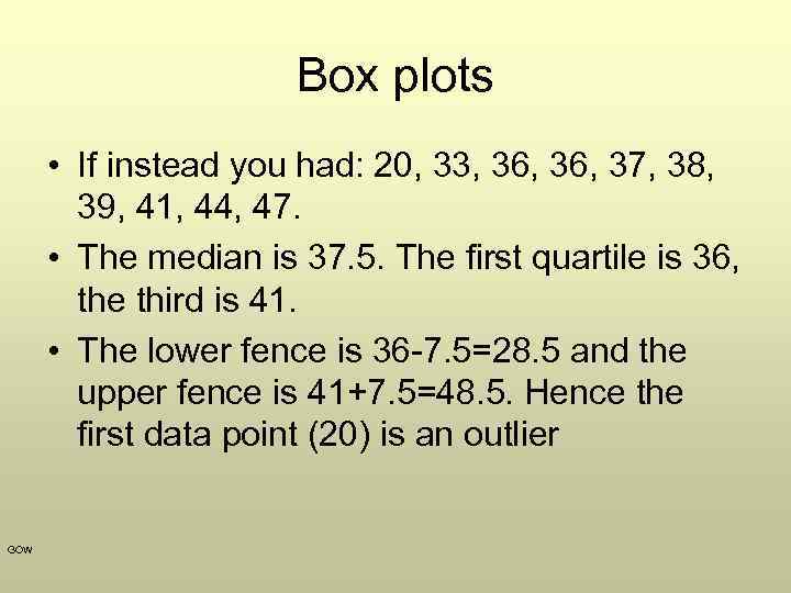 Box plots • If instead you had: 20, 33, 36, 37, 38, 39, 41,