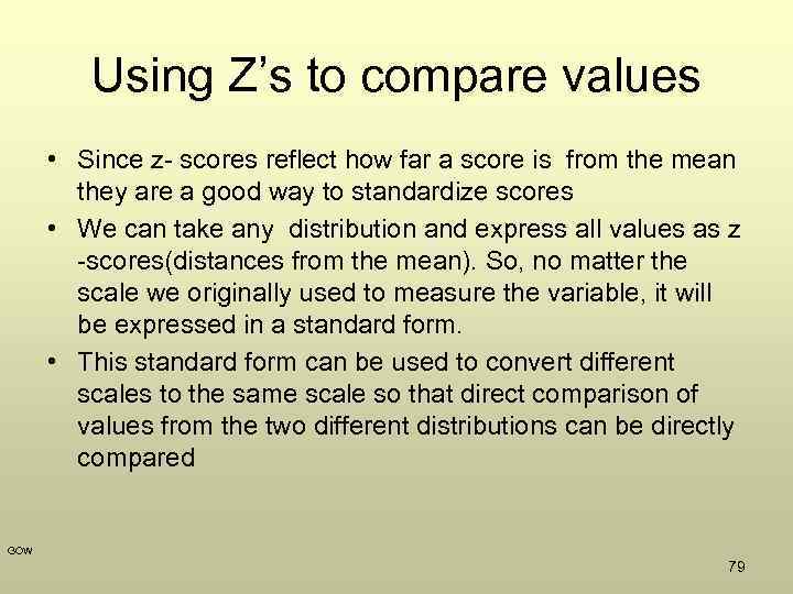 Using Z’s to compare values • Since z- scores reflect how far a score