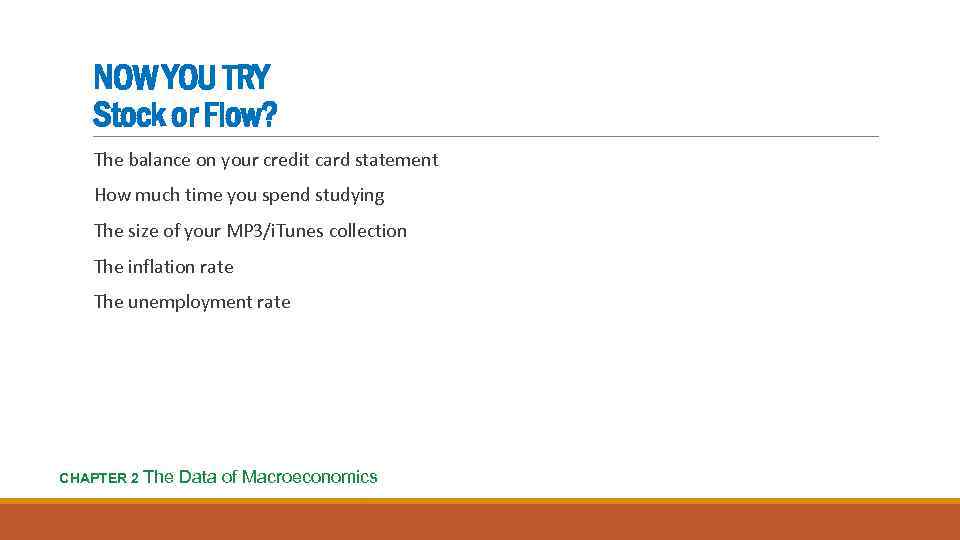 NOW YOU TRY Stock or Flow? The balance on your credit card statement How