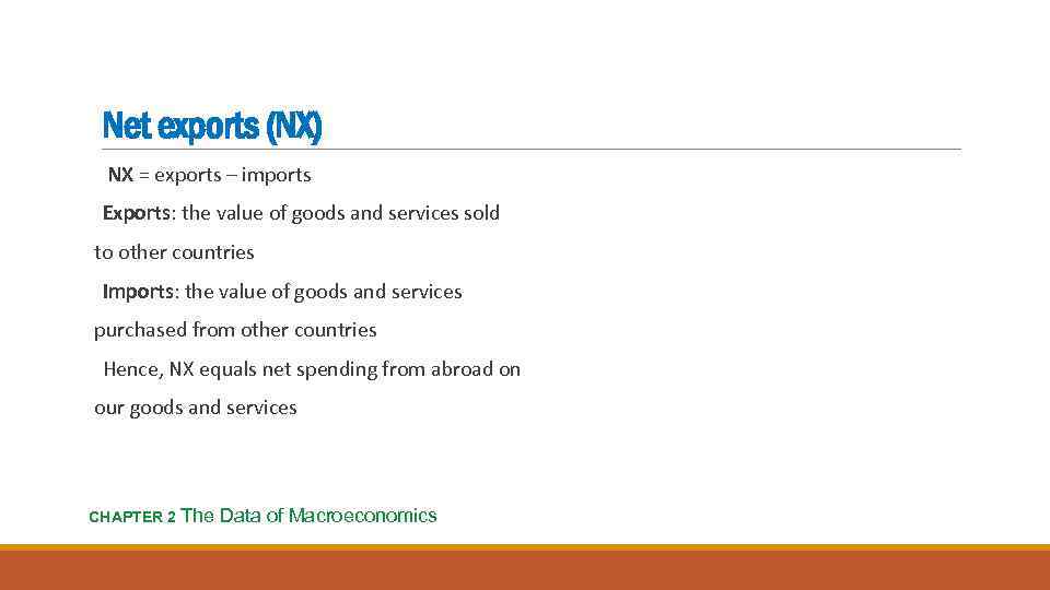 Net exports (NX) NX = exports – imports Exports: the value of goods and