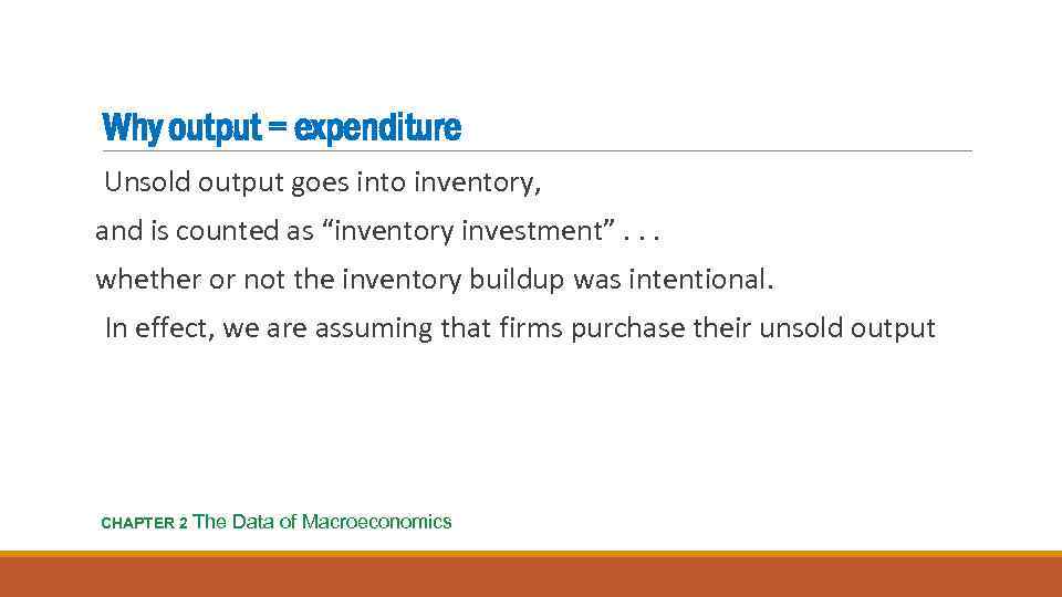 Why output = expenditure Unsold output goes into inventory, and is counted as “inventory