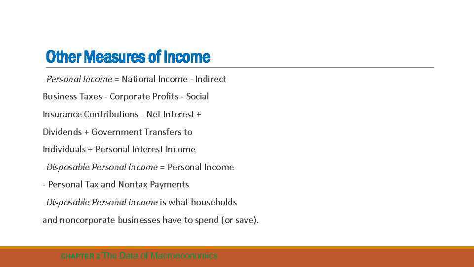 Other Measures of Income Personal Income = National Income - Indirect Business Taxes -