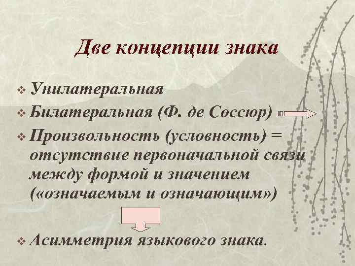 Две концепции знака v Унилатеральная v Билатеральная (Ф. де Соссюр) v Произвольность (условность) =