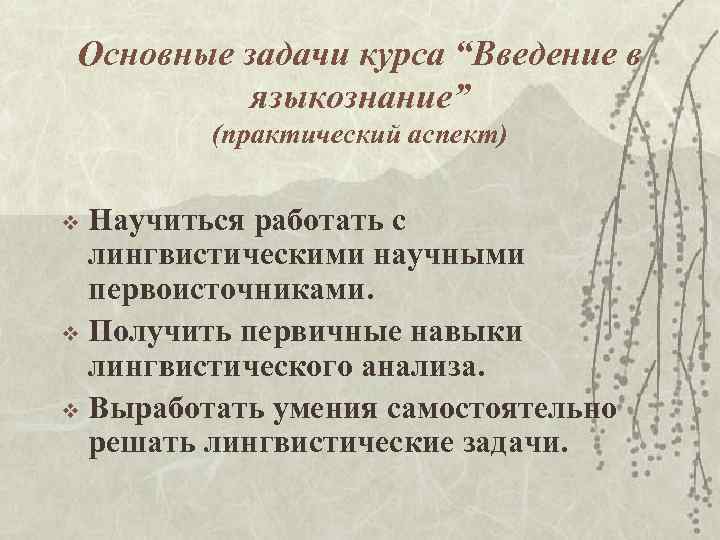 Основные задачи курса “Введение в языкознание” (практический аспект) Научиться работать с лингвистическими научными первоисточниками.