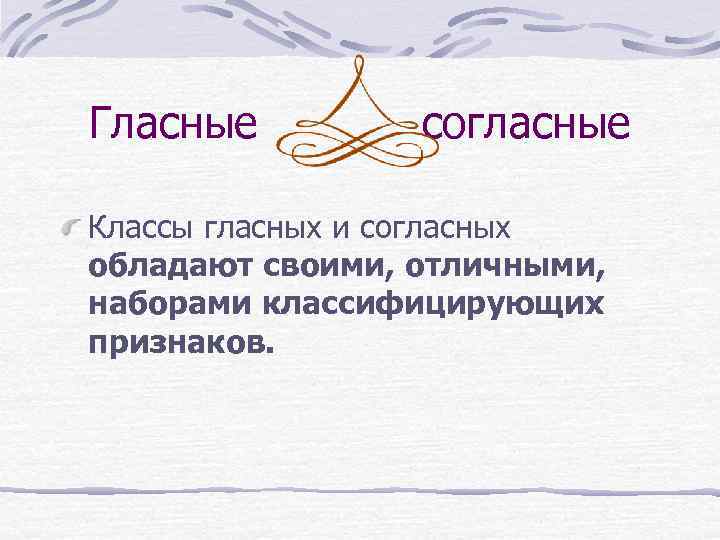 Гласные согласные Классы гласных и согласных обладают своими, отличными, наборами классифицирующих признаков. 