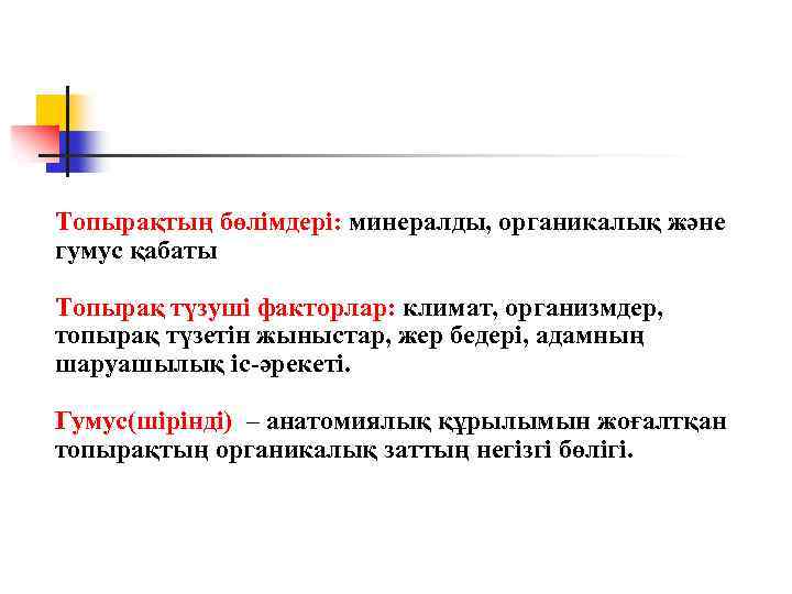 Топырақтың бөлімдері: минералды, органикалық және гумус қабаты Топырақ түзуші факторлар: климат, организмдер, топырақ түзетін