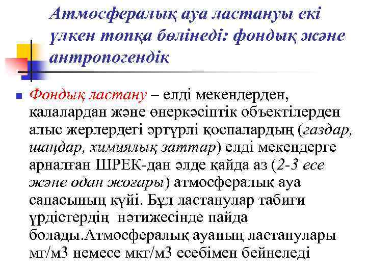 Атмосфералық ауа ластануы екі үлкен топқа бөлінеді: фондық және антропогендік n Фондық ластану –