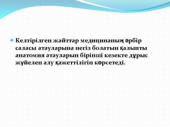  Келтірілген жайттар медицинаның әрбір саласы атауларына негіз болатын қалыпты анатомия атауларын бірінші кезекте