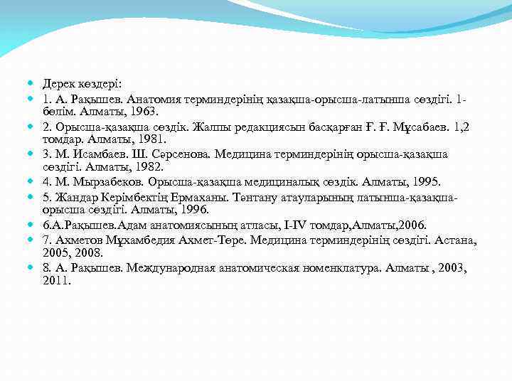  Дерек көздері: 1. А. Рақышев. Анатомия терминдерінің қазақша-орысша-латынша сөздігі. 1 бөлім. Алматы, 1963.
